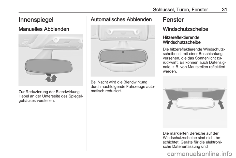 OPEL ZAFIRA C 2016  Betriebsanleitung (in German) Schlüssel, Türen, Fenster31Innenspiegel
Manuelles Abblenden
Zur Reduzierung der Blendwirkung
Hebel an der Unterseite des Spiegel‐
gehäuses verstellen.
Automatisches Abblenden
Bei Nacht wird die B