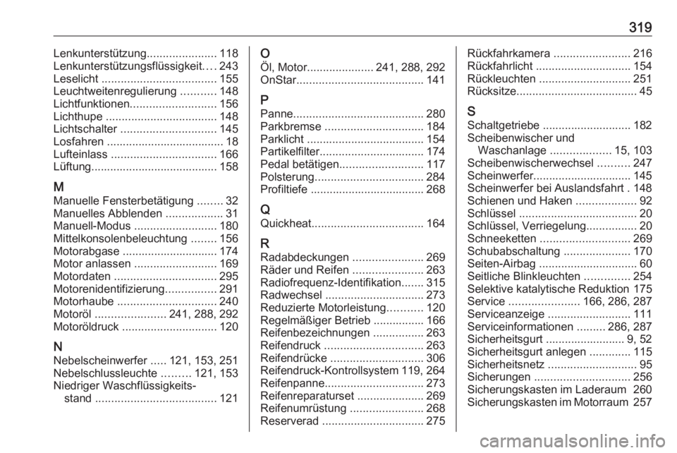 OPEL ZAFIRA C 2016  Betriebsanleitung (in German) 319Lenkunterstützung......................118
Lenkunterstützungsflüssigkeit ....243
Leselicht  .................................... 155
Leuchtweitenregulierung  ...........148
Lichtfunktionen .....