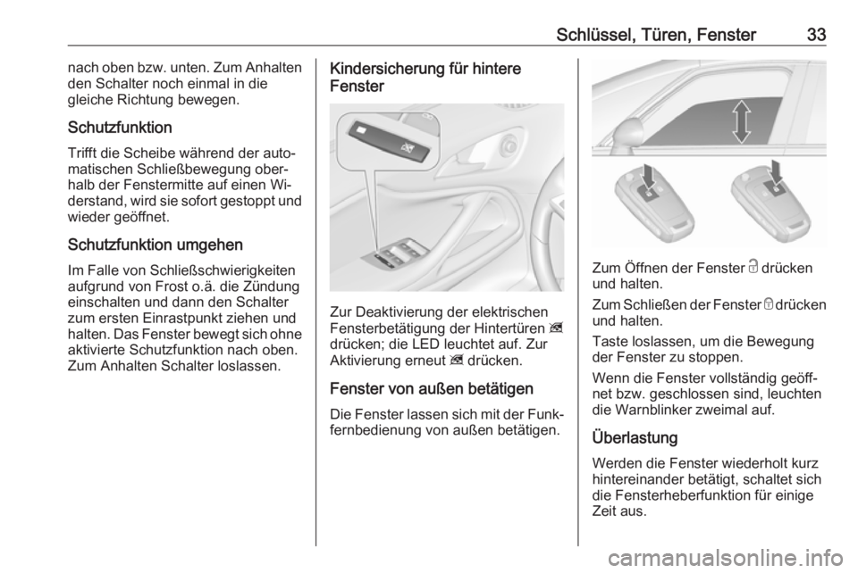 OPEL ZAFIRA C 2016  Betriebsanleitung (in German) Schlüssel, Türen, Fenster33nach oben bzw. unten. Zum Anhalten
den Schalter noch einmal in die
gleiche Richtung bewegen.
Schutzfunktion
Trifft die Scheibe während der auto‐
matischen Schließbeweg