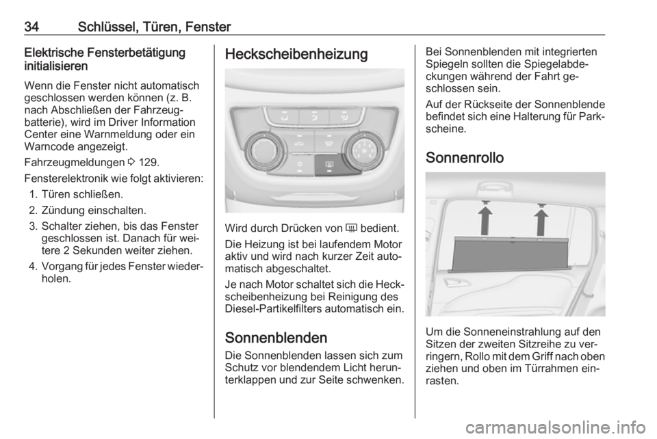 OPEL ZAFIRA C 2016  Betriebsanleitung (in German) 34Schlüssel, Türen, FensterElektrische Fensterbetätigung
initialisieren
Wenn die Fenster nicht automatisch geschlossen werden können (z. B.
nach Abschließen der Fahrzeug‐
batterie), wird im Dri