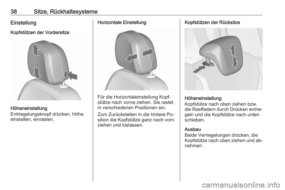 OPEL ZAFIRA C 2016  Betriebsanleitung (in German) 38Sitze, RückhaltesystemeEinstellungKopfstützen der Vordersitze
Höheneinstellung
Entriegelungsknopf drücken, Höhe
einstellen, einrasten.
Horizontale Einstellung
Für die Horizontaleinstellung Kop