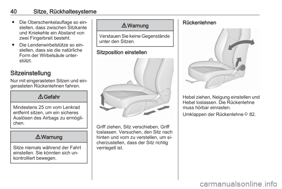 OPEL ZAFIRA C 2016  Betriebsanleitung (in German) 40Sitze, Rückhaltesysteme●Die Oberschenkelauflage so ein‐
stellen, dass zwischen Sitzkante
und Kniekehle ein Abstand von
zwei Fingerbreit besteht.
● Die Lendenwirbelstütze so ein‐ stellen, d