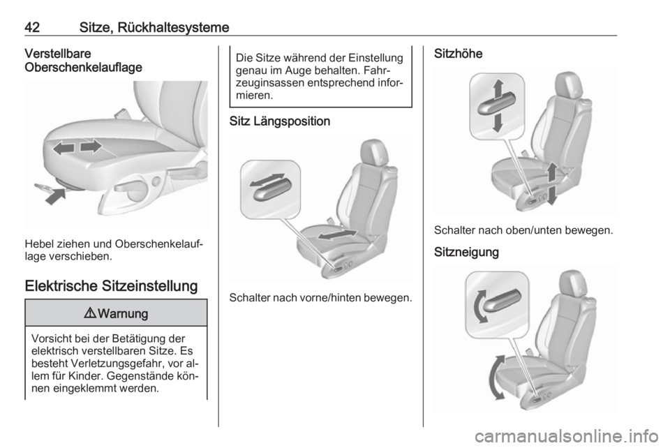 OPEL ZAFIRA C 2016  Betriebsanleitung (in German) 42Sitze, RückhaltesystemeVerstellbare
Oberschenkelauflage
Hebel ziehen und Oberschenkelauf‐
lage verschieben.
Elektrische Sitzeinstellung
9 Warnung
Vorsicht bei der Betätigung der
elektrisch verst