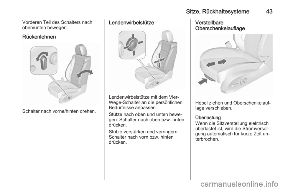 OPEL ZAFIRA C 2016  Betriebsanleitung (in German) Sitze, Rückhaltesysteme43Vorderen Teil des Schalters nach
oben/unten bewegen.
Rückenlehnen
Schalter nach vorne/hinten drehen.
Lendenwirbelstütze
Lendenwirbelstütze mit dem Vier-
Wege-Schalter an d