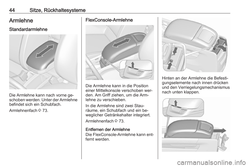 OPEL ZAFIRA C 2016  Betriebsanleitung (in German) 44Sitze, RückhaltesystemeArmlehneStandardarmlehne
Die Armlehne kann nach vorne ge‐
schoben werden. Unter der Armlehne
befindet sich ein Schubfach.
Armlehnenfach  3 73.
FlexConsole-Armlehne
Die Arml