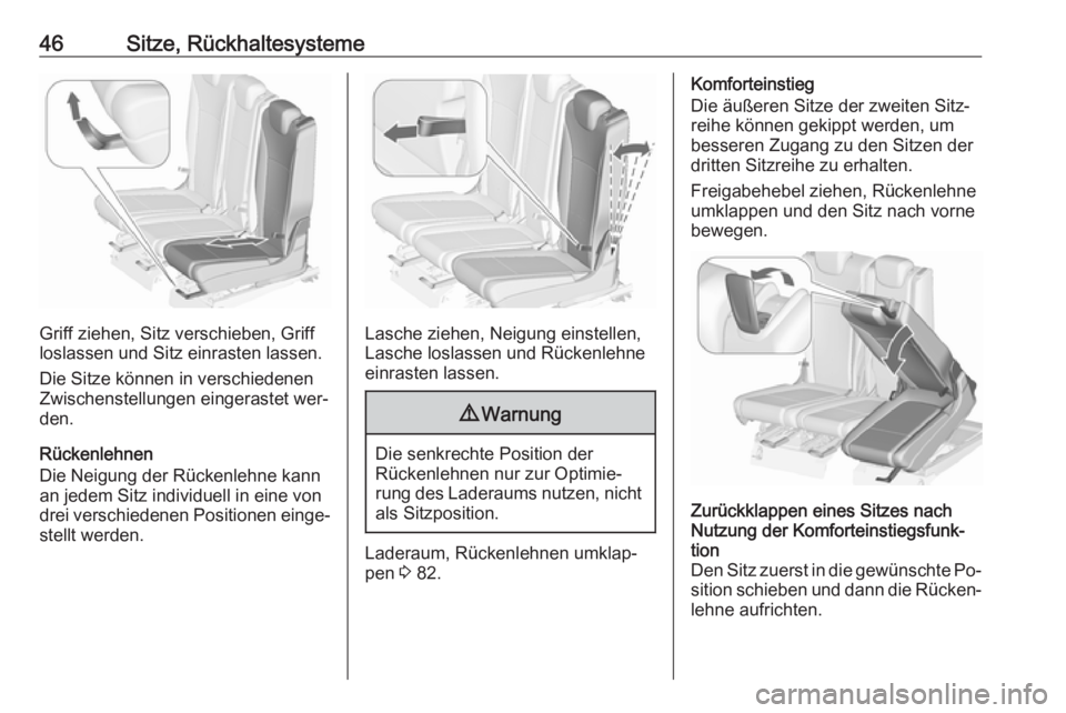 OPEL ZAFIRA C 2016  Betriebsanleitung (in German) 46Sitze, Rückhaltesysteme
Griff ziehen, Sitz verschieben, Griff
loslassen und Sitz einrasten lassen.
Die Sitze können in verschiedenen
Zwischenstellungen eingerastet wer‐
den.
Rückenlehnen
Die Ne