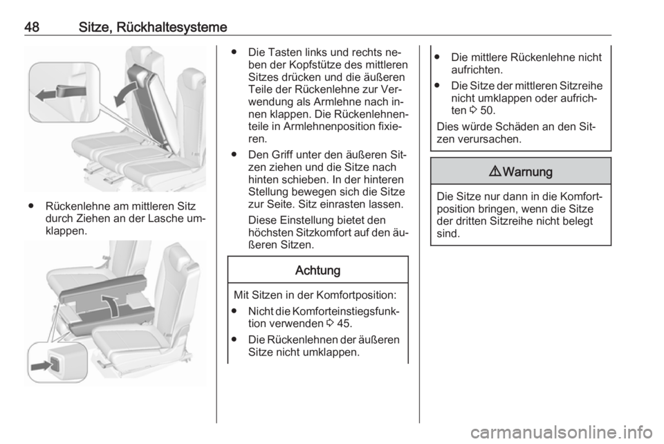 OPEL ZAFIRA C 2016  Betriebsanleitung (in German) 48Sitze, Rückhaltesysteme
● Rückenlehne am mittleren Sitzdurch Ziehen an der Lasche um‐
klappen.
● Die Tasten links und rechts ne‐ ben der Kopfstütze des mittleren
Sitzes drücken und die �
