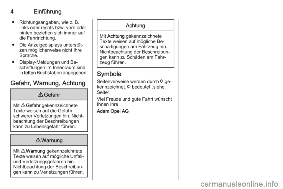 OPEL ZAFIRA C 2016  Betriebsanleitung (in German) 4Einführung● Richtungsangaben, wie z. B.links oder rechts bzw. vorn oderhinten beziehen sich immer auf
die Fahrtrichtung.
● Die Anzeigedisplays unterstüt‐ zen möglicherweise nicht Ihre
Sprach