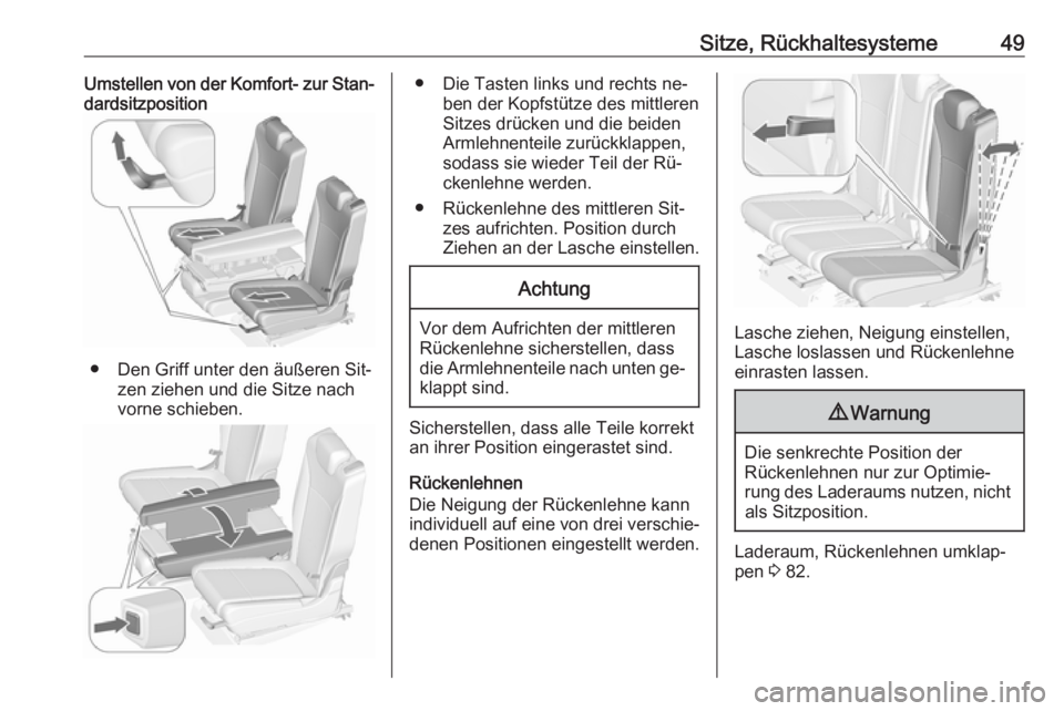 OPEL ZAFIRA C 2016 Betriebsanleitung (in German) Sitze, Rückhaltesysteme49Umstellen von der Komfort- zur Stan‐
dardsitzposition
● Den Griff unter den äußeren Sit‐ zen ziehen und die Sitze nach
vorne schieben.
● Die Tasten links und rechts OPEL ZAFIRA C 2016 Betriebsanleitung (in German) Sitze, Rückhaltesysteme49Umstellen von der Komfort- zur Stan‐
dardsitzposition
● Den Griff unter den äußeren Sit‐ zen ziehen und die Sitze nach
vorne schieben.
● Die Tasten links und rechts