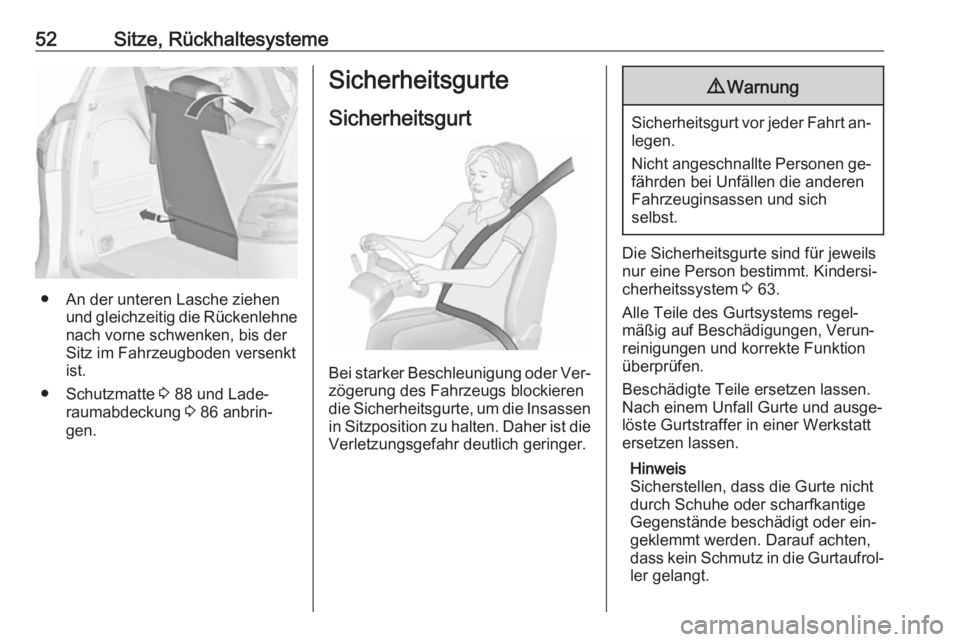 OPEL ZAFIRA C 2016  Betriebsanleitung (in German) 52Sitze, Rückhaltesysteme
● An der unteren Lasche ziehenund gleichzeitig die Rückenlehnenach vorne schwenken, bis der
Sitz im Fahrzeugboden versenkt
ist.
● Schutzmatte  3 88 und Lade‐
raumabde