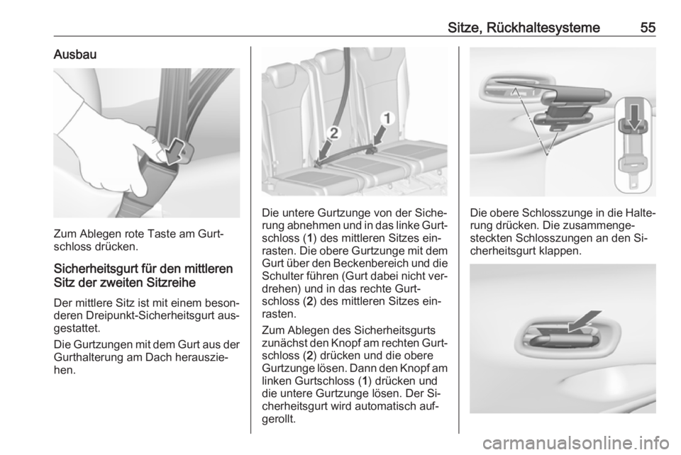 OPEL ZAFIRA C 2016  Betriebsanleitung (in German) Sitze, Rückhaltesysteme55Ausbau
Zum Ablegen rote Taste am Gurt‐
schloss drücken.
Sicherheitsgurt für den mittleren
Sitz der zweiten Sitzreihe
Der mittlere Sitz ist mit einem beson‐
deren Dreipu