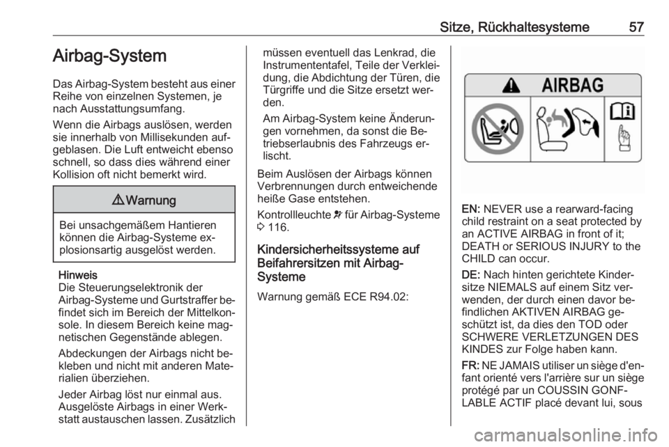 OPEL ZAFIRA C 2016  Betriebsanleitung (in German) Sitze, Rückhaltesysteme57Airbag-System
Das Airbag-System besteht aus einer
Reihe von einzelnen Systemen, je
nach Ausstattungsumfang.
Wenn die Airbags auslösen, werden
sie innerhalb von Millisekunden