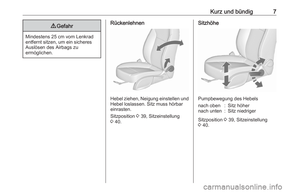 OPEL ZAFIRA C 2016  Betriebsanleitung (in German) Kurz und bündig79Gefahr
Mindestens 25 cm vom Lenkrad
entfernt sitzen, um ein sicheres
Auslösen des Airbags zu
ermöglichen.
Rückenlehnen
Hebel ziehen, Neigung einstellen und
Hebel loslassen. Sitz m