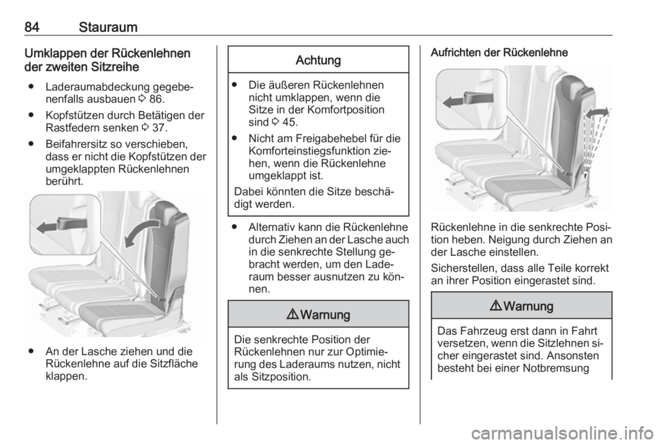 OPEL ZAFIRA C 2016  Betriebsanleitung (in German) 84StauraumUmklappen der Rückenlehnen
der zweiten Sitzreihe
● Laderaumabdeckung gegebe‐ nenfalls ausbauen  3 86.
● Kopfstützen durch Betätigen der Rastfedern senken  3 37.
● Beifahrersitz so