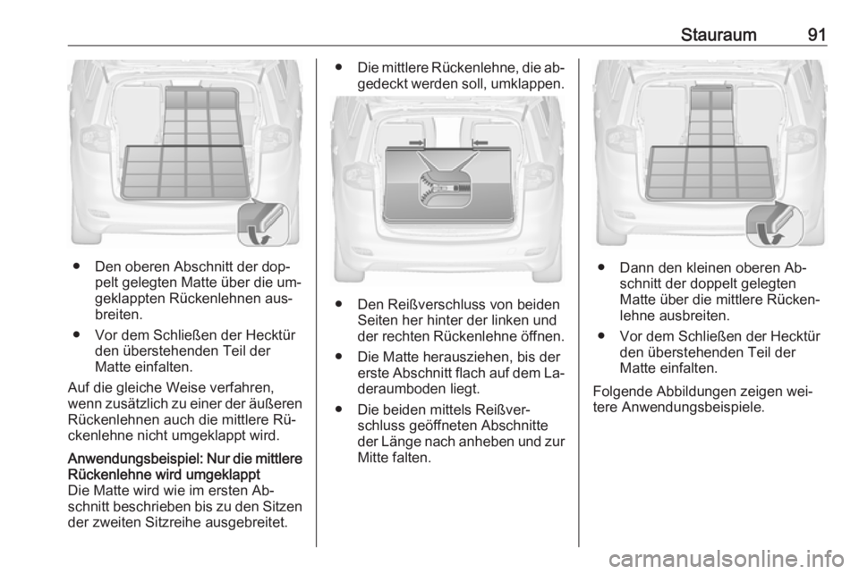 OPEL ZAFIRA C 2016  Betriebsanleitung (in German) Stauraum91
● Den oberen Abschnitt der dop‐pelt gelegten Matte über die um‐
geklappten Rückenlehnen aus‐
breiten.
● Vor dem Schließen der Hecktür den überstehenden Teil der
Matte einfalt