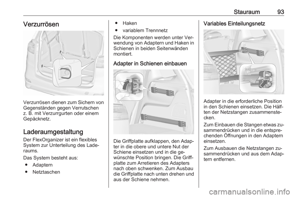 OPEL ZAFIRA C 2016  Betriebsanleitung (in German) Stauraum93Verzurrösen
Verzurrösen dienen zum Sichern von
Gegenständen gegen Verrutschen
z. B. mit Verzurrgurten oder einem
Gepäcknetz.
Laderaumgestaltung
Der FlexOrganizer ist ein flexibles
System