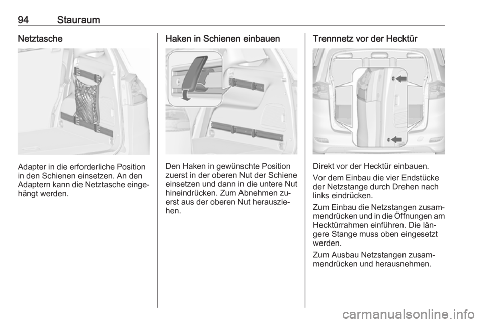 OPEL ZAFIRA C 2016  Betriebsanleitung (in German) 94StauraumNetztasche
Adapter in die erforderliche Position
in den Schienen einsetzen. An den
Adaptern kann die Netztasche einge‐
hängt werden.
Haken in Schienen einbauen
Den Haken in gewünschte Po