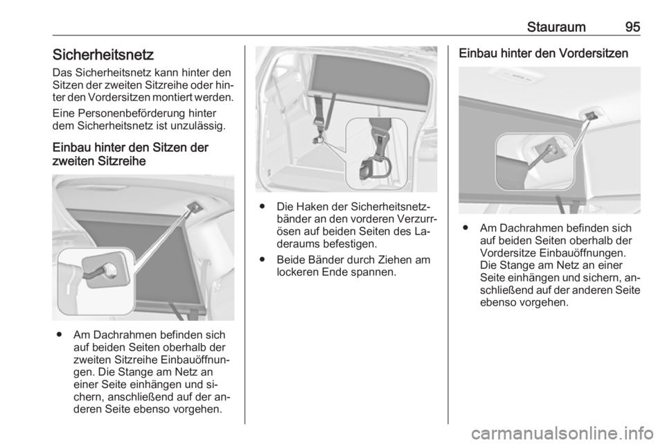 OPEL ZAFIRA C 2016  Betriebsanleitung (in German) Stauraum95Sicherheitsnetz
Das Sicherheitsnetz kann hinter den
Sitzen der zweiten Sitzreihe oder hin‐
ter den Vordersitzen montiert werden.
Eine Personenbeförderung hinterdem Sicherheitsnetz ist unz