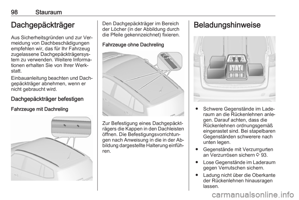 OPEL ZAFIRA C 2016  Betriebsanleitung (in German) 98StauraumDachgepäckträger
Aus Sicherheitsgründen und zur Ver‐
meidung von Dachbeschädigungen
empfehlen wir, das für Ihr Fahrzeug
zugelassene Dachgepäckträgersys‐
tem zu verwenden. Weitere 