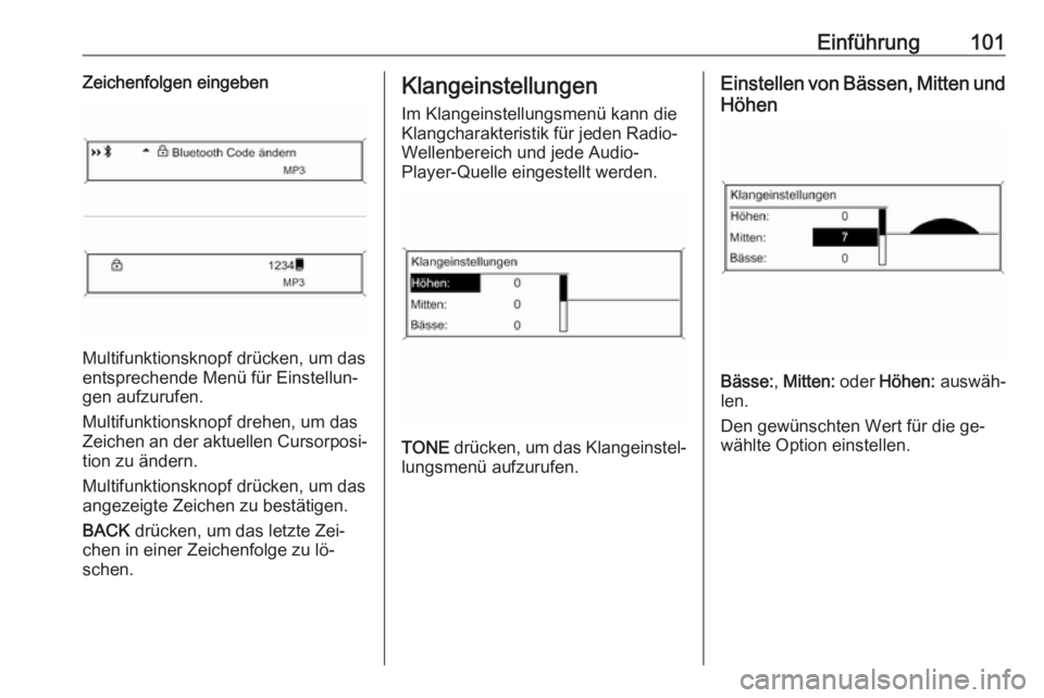 OPEL ZAFIRA C 2016.5  Infotainment-Handbuch (in German) Einführung101Zeichenfolgen eingeben
Multifunktionsknopf drücken, um das
entsprechende Menü für Einstellun‐ gen aufzurufen.
Multifunktionsknopf drehen, um das
Zeichen an der aktuellen Cursorposi
