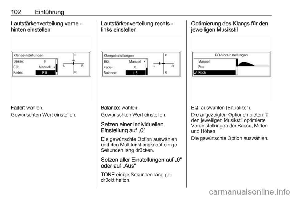 OPEL ZAFIRA C 2016.5  Infotainment-Handbuch (in German) 102EinführungLautstärkenverteilung vorne -
hinten einstellen
Fader:  wählen.
Gewünschten Wert einstellen.
Lautstärkenverteilung rechts -
links einstellen
Balance:  wählen.
Gewünschten Wert eins