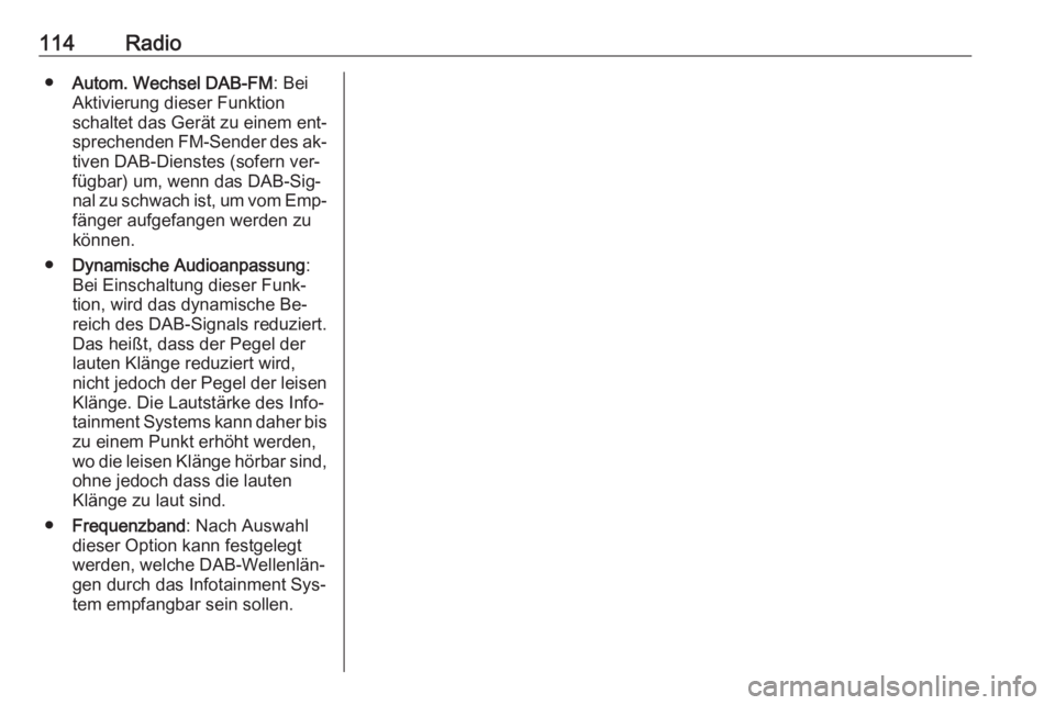 OPEL ZAFIRA C 2016.5  Infotainment-Handbuch (in German) 114Radio●Autom. Wechsel DAB-FM : Bei
Aktivierung dieser Funktion
schaltet das Gerät zu einem ent‐
sprechenden FM-Sender des ak‐ tiven DAB-Dienstes (sofern ver‐
fügbar) um, wenn das DAB-Sig
