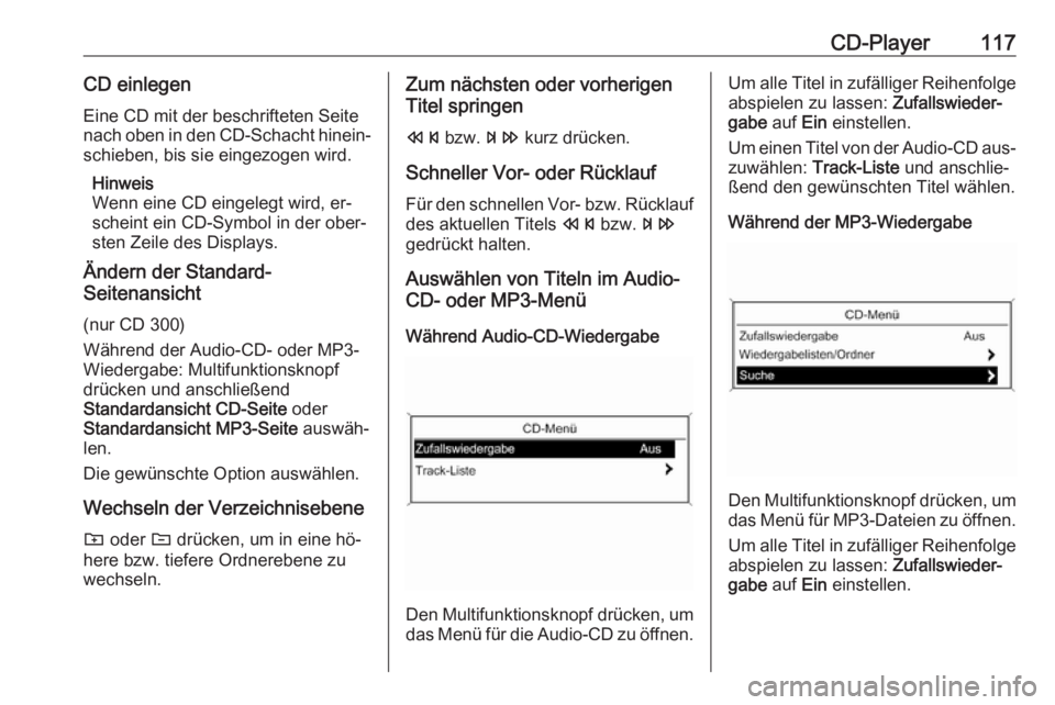 OPEL ZAFIRA C 2016.5  Infotainment-Handbuch (in German) CD-Player117CD einlegenEine CD mit der beschrifteten Seite
nach oben in den CD-Schacht hinein‐ schieben, bis sie eingezogen wird.
Hinweis
Wenn eine CD eingelegt wird, er‐
scheint ein CD-Symbol in 