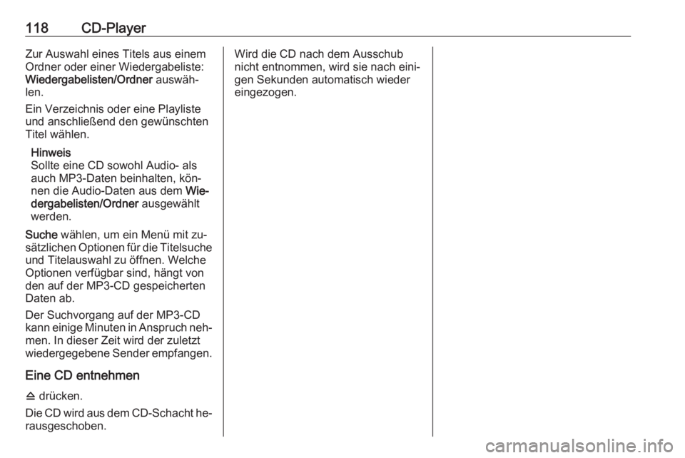 OPEL ZAFIRA C 2016.5  Infotainment-Handbuch (in German) 118CD-PlayerZur Auswahl eines Titels aus einem
Ordner oder einer Wiedergabeliste:
Wiedergabelisten/Ordner  auswäh‐
len.
Ein Verzeichnis oder eine Playliste
und anschließend den gewünschten
Titel 