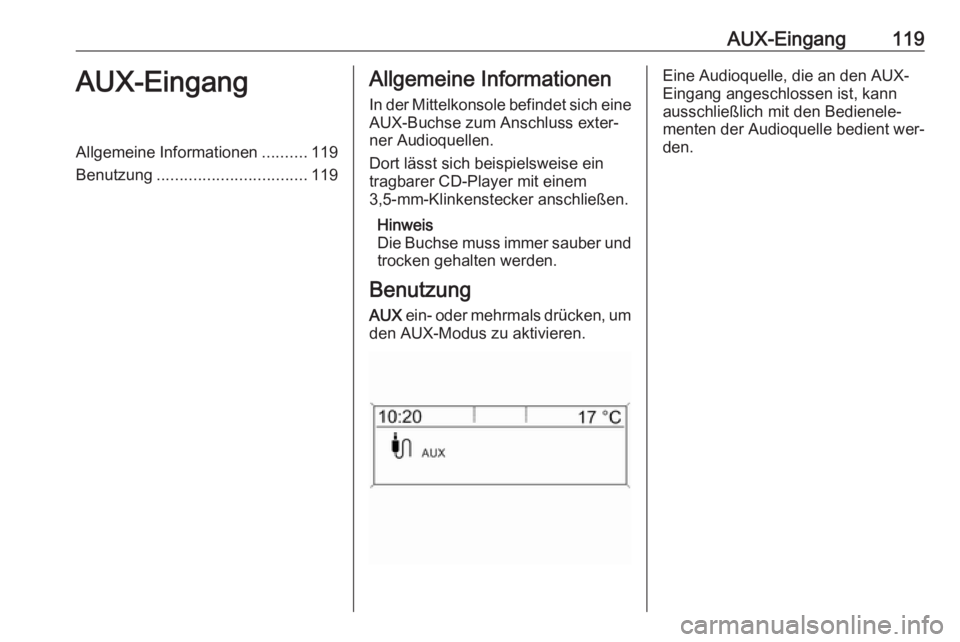 OPEL ZAFIRA C 2016.5  Infotainment-Handbuch (in German) AUX-Eingang119AUX-EingangAllgemeine Informationen..........119
Benutzung ................................. 119Allgemeine Informationen
In der Mittelkonsole befindet sich eine
AUX-Buchse zum Anschluss 