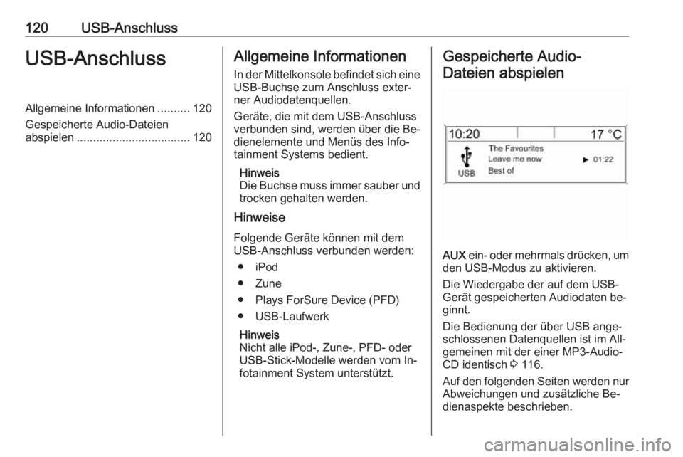 OPEL ZAFIRA C 2016.5  Infotainment-Handbuch (in German) 120USB-AnschlussUSB-AnschlussAllgemeine Informationen..........120
Gespeicherte Audio-Dateien
abspielen ................................... 120Allgemeine Informationen
In der Mittelkonsole befindet si