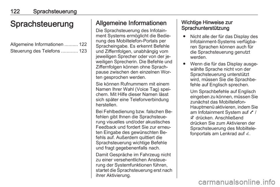 OPEL ZAFIRA C 2016.5  Infotainment-Handbuch (in German) 122SprachsteuerungSprachsteuerungAllgemeine Informationen..........122
Steuerung des Telefons ............123Allgemeine Informationen
Die Sprachsteuerung des Infotain‐
ment Systems ermöglicht die B OPEL ZAFIRA C 2016.5  Infotainment-Handbuch (in German) 122SprachsteuerungSprachsteuerungAllgemeine Informationen..........122
Steuerung des Telefons ............123Allgemeine Informationen
Die Sprachsteuerung des Infotain‐
ment Systems ermöglicht die B