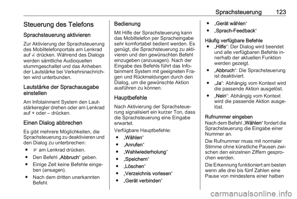 OPEL ZAFIRA C 2016.5  Infotainment-Handbuch (in German) Sprachsteuerung123Steuerung des TelefonsSprachsteuerung aktivieren
Zur Aktivierung der Sprachsteuerung
des Mobiltelefonportals am Lenkrad
auf  w drücken. Während des Dialogs
werden sämtliche Audioq OPEL ZAFIRA C 2016.5  Infotainment-Handbuch (in German) Sprachsteuerung123Steuerung des TelefonsSprachsteuerung aktivieren
Zur Aktivierung der Sprachsteuerung
des Mobiltelefonportals am Lenkrad
auf  w drücken. Während des Dialogs
werden sämtliche Audioq