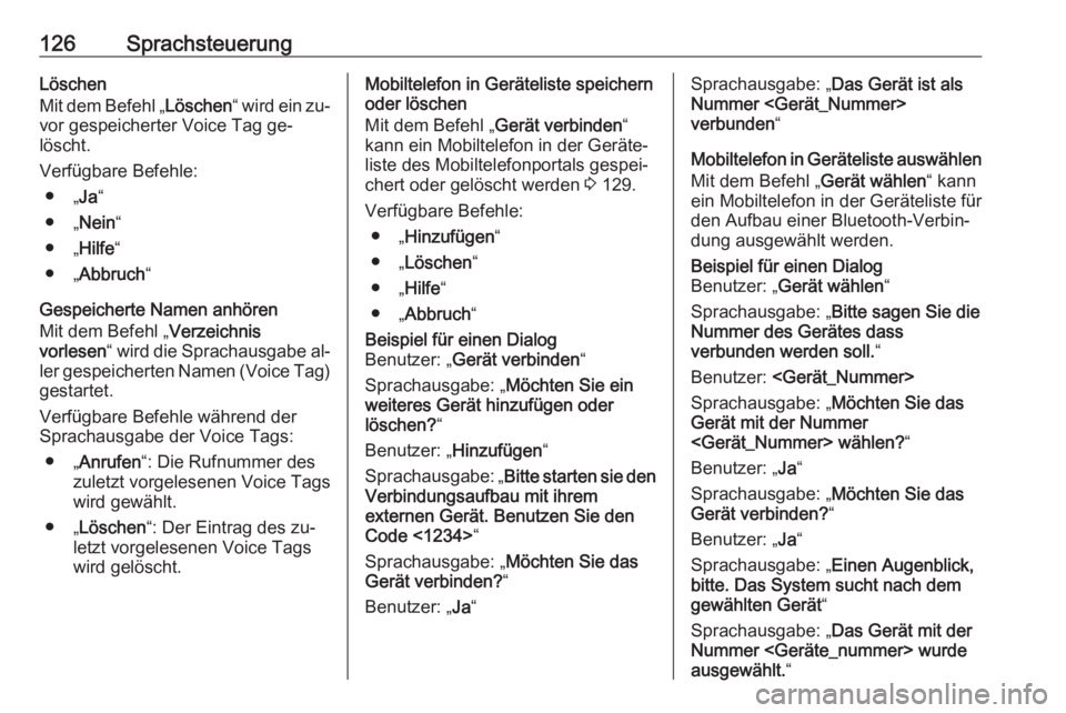 OPEL ZAFIRA C 2016.5  Infotainment-Handbuch (in German) 126SprachsteuerungLöschen
Mit dem Befehl „ Löschen“ wird ein zu‐
vor gespeicherter Voice Tag ge‐
löscht.
Verfügbare Befehle: ● „ Ja“
● „ Nein “
● „ Hilfe “
● „ Abbruc