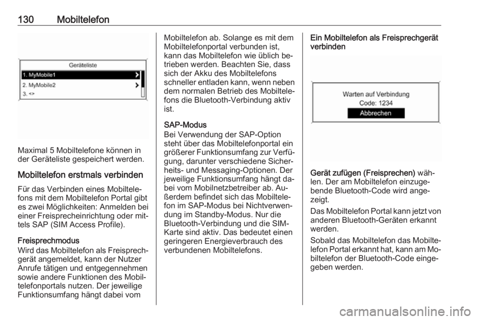 OPEL ZAFIRA C 2016.5  Infotainment-Handbuch (in German) 130Mobiltelefon
Maximal 5 Mobiltelefone können in
der Geräteliste gespeichert werden.
Mobiltelefon erstmals verbinden Für das Verbinden eines Mobiltele‐
fons mit dem Mobiltelefon Portal gibt
es z OPEL ZAFIRA C 2016.5  Infotainment-Handbuch (in German) 130Mobiltelefon
Maximal 5 Mobiltelefone können in
der Geräteliste gespeichert werden.
Mobiltelefon erstmals verbinden Für das Verbinden eines Mobiltele‐
fons mit dem Mobiltelefon Portal gibt
es z
