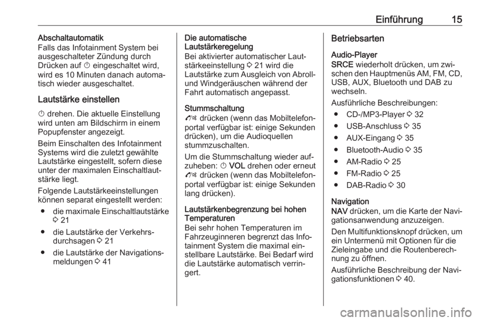 OPEL ZAFIRA C 2016.5  Infotainment-Handbuch (in German) Einführung15Abschaltautomatik
Falls das Infotainment System bei
ausgeschalteter Zündung durch
Drücken auf  X eingeschaltet wird,
wird es 10 Minuten danach automa‐
tisch wieder ausgeschaltet.
Laut
