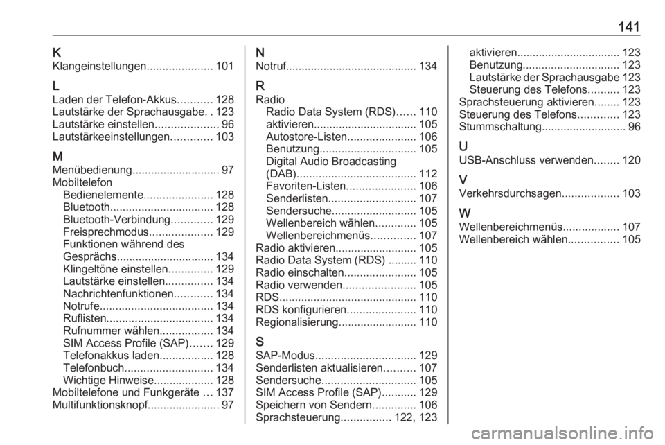 OPEL ZAFIRA C 2016.5  Infotainment-Handbuch (in German) 141KKlangeinstellungen .....................101
L Laden der Telefon-Akkus ...........128
Lautstärke der Sprachausgabe ..123
Lautstärke einstellen ....................96
Lautstärkeeinstellungen ....