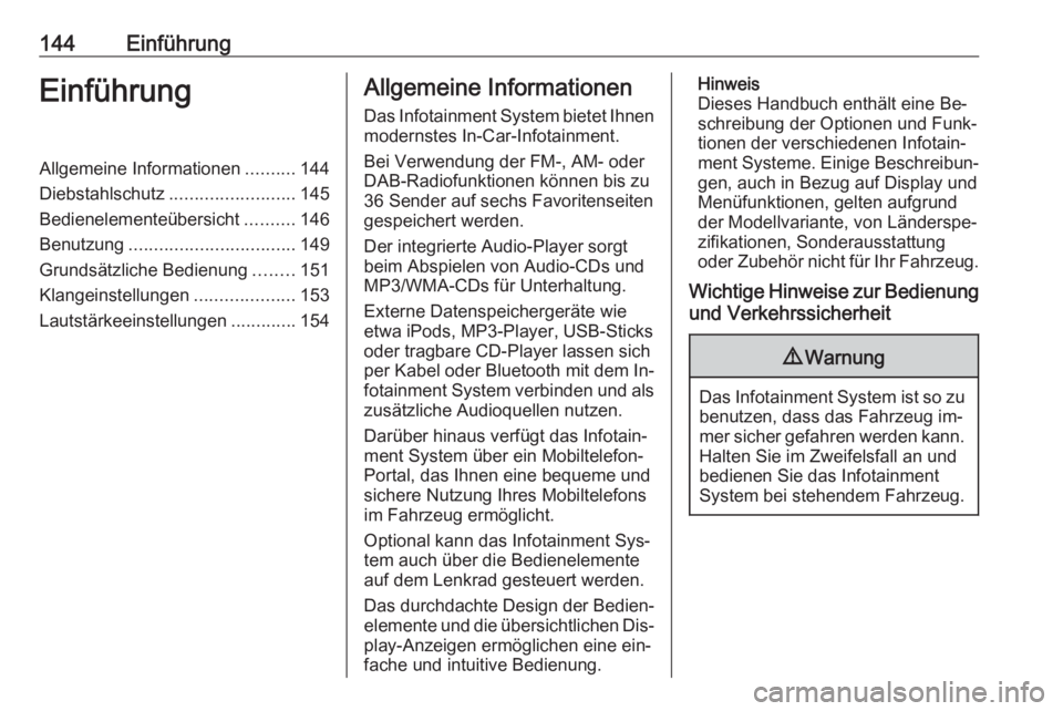 OPEL ZAFIRA C 2016.5  Infotainment-Handbuch (in German) 144EinführungEinführungAllgemeine Informationen..........144
Diebstahlschutz ......................... 145
Bedienelementeübersicht ..........146
Benutzung ................................. 149
Grun