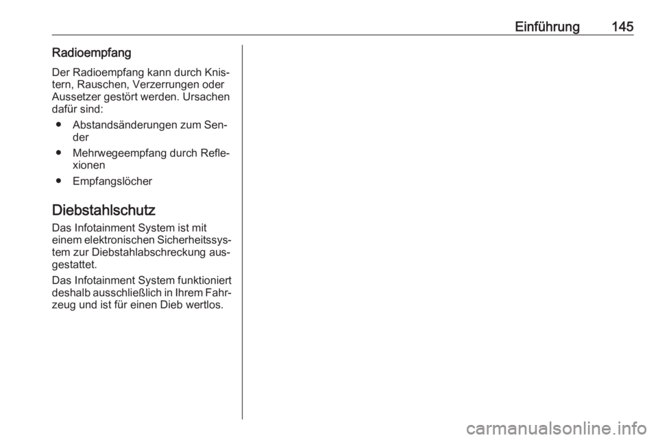 OPEL ZAFIRA C 2016.5  Infotainment-Handbuch (in German) Einführung145RadioempfangDer Radioempfang kann durch Knis‐tern, Rauschen, Verzerrungen oder
Aussetzer gestört werden. Ursachen dafür sind:
● Abstandsänderungen zum Sen‐ der
● Mehrwegeempfa