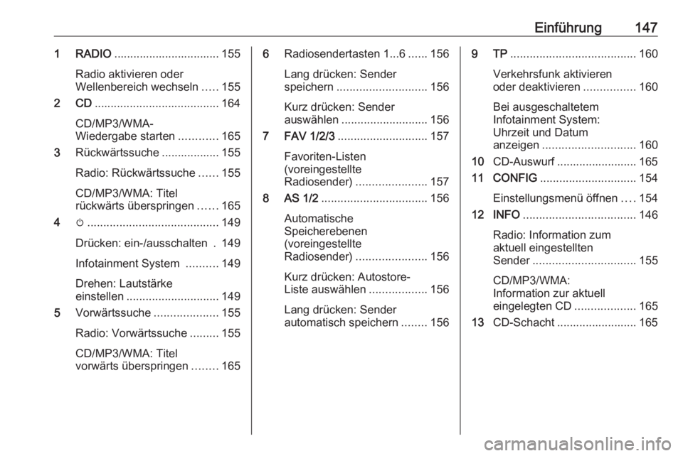 OPEL ZAFIRA C 2016.5  Infotainment-Handbuch (in German) Einführung1471 RADIO................................. 155
Radio aktivieren oder
Wellenbereich wechseln .....155
2 CD ....................................... 164
CD/MP3/WMA-
Wiedergabe starten .......