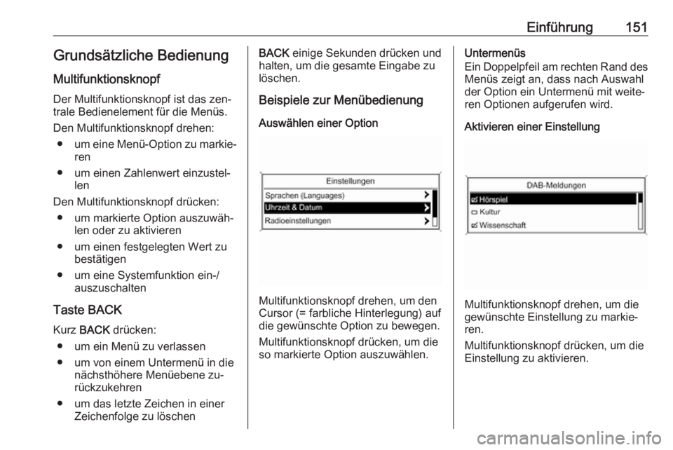 OPEL ZAFIRA C 2016.5  Infotainment-Handbuch (in German) Einführung151Grundsätzliche Bedienung
Multifunktionsknopf
Der Multifunktionsknopf ist das zen‐
trale Bedienelement für die Menüs.
Den Multifunktionsknopf drehen: ● um eine Menü-Option zu mark
