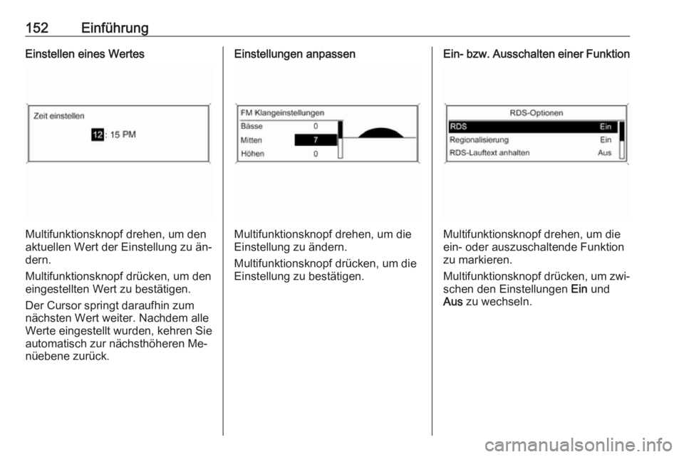 OPEL ZAFIRA C 2016.5  Infotainment-Handbuch (in German) 152EinführungEinstellen eines Wertes
Multifunktionsknopf drehen, um den
aktuellen Wert der Einstellung zu än‐
dern.
Multifunktionsknopf drücken, um den
eingestellten Wert zu bestätigen.
Der Curs