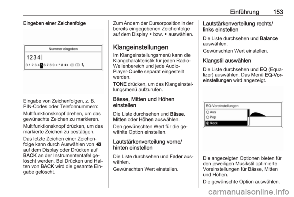OPEL ZAFIRA C 2016.5  Infotainment-Handbuch (in German) Einführung153Eingeben einer Zeichenfolge
Eingabe von Zeichenfolgen, z. B.
PIN-Codes oder Telefonnummern:
Multifunktionsknopf drehen, um das
gewünschte Zeichen zu markieren.
Multifunktionsknopf drüc