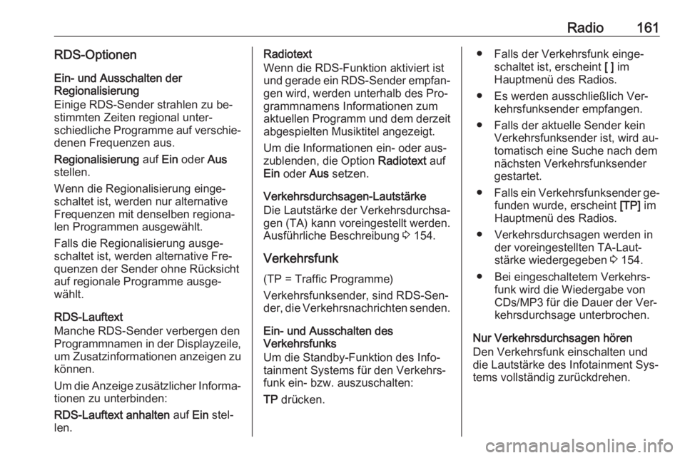 OPEL ZAFIRA C 2016.5  Infotainment-Handbuch (in German) Radio161RDS-OptionenEin- und Ausschalten der
Regionalisierung
Einige RDS-Sender strahlen zu be‐
stimmten Zeiten regional unter‐
schiedliche Programme auf verschie‐
denen Frequenzen aus.
Regional