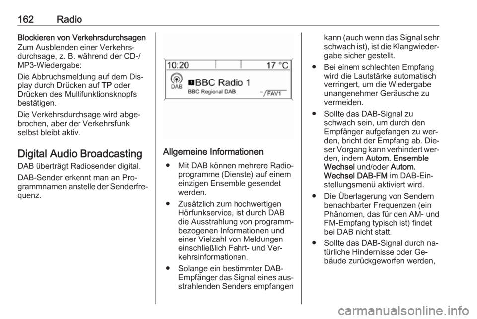 OPEL ZAFIRA C 2016.5  Infotainment-Handbuch (in German) 162RadioBlockieren von Verkehrsdurchsagen
Zum Ausblenden einer Verkehrs‐
durchsage, z. B. während der CD-/ MP3-Wiedergabe:
Die Abbruchsmeldung auf dem Dis‐
play durch Drücken auf  TP oder
Drück