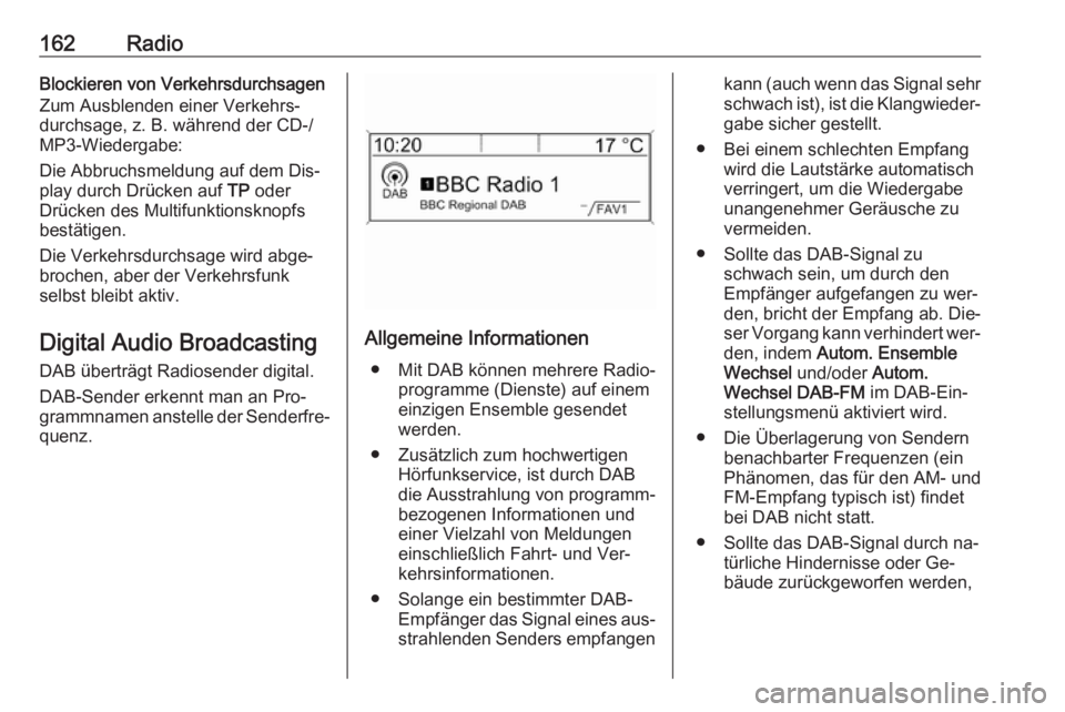 OPEL ZAFIRA C 2016.5  Infotainment-Handbuch (in German) 162RadioBlockieren von Verkehrsdurchsagen
Zum Ausblenden einer Verkehrs‐
durchsage, z. B. während der CD-/ MP3-Wiedergabe:
Die Abbruchsmeldung auf dem Dis‐
play durch Drücken auf  TP oder
Drück OPEL ZAFIRA C 2016.5  Infotainment-Handbuch (in German) 162RadioBlockieren von Verkehrsdurchsagen
Zum Ausblenden einer Verkehrs‐
durchsage, z. B. während der CD-/ MP3-Wiedergabe:
Die Abbruchsmeldung auf dem Dis‐
play durch Drücken auf  TP oder
Drück