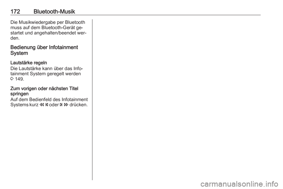 OPEL ZAFIRA C 2016.5 Infotainment-Handbuch (in German) 172Bluetooth-MusikDie Musikwiedergabe per Bluetooth
muss auf dem Bluetooth-Gerät ge‐
startet und angehalten/beendet wer‐
den.
Bedienung über Infotainment
System
Lautstärke regeln
Die Lautstärk OPEL ZAFIRA C 2016.5 Infotainment-Handbuch (in German) 172Bluetooth-MusikDie Musikwiedergabe per Bluetooth
muss auf dem Bluetooth-Gerät ge‐
startet und angehalten/beendet wer‐
den.
Bedienung über Infotainment
System
Lautstärke regeln
Die Lautstärk