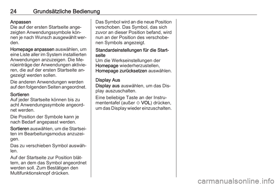 OPEL ZAFIRA C 2016.5  Infotainment-Handbuch (in German) 24Grundsätzliche BedienungAnpassen
Die auf der ersten Startseite ange‐
zeigten Anwendungssymbole kön‐
nen je nach Wunsch ausgewählt wer‐
den.
Homepage anpassen  auswählen, um
eine Liste alle