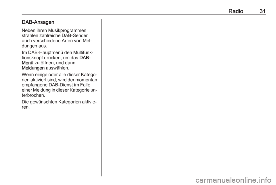 OPEL ZAFIRA C 2016.5  Infotainment-Handbuch (in German) Radio31DAB-Ansagen
Neben ihren Musikprogrammen
strahlen zahlreiche DAB-Sender
auch verschiedene Arten von Mel‐
dungen aus.
Im DAB-Hauptmenü den Multifunk‐
tionsknopf drücken, um das  DAB-
Menü 