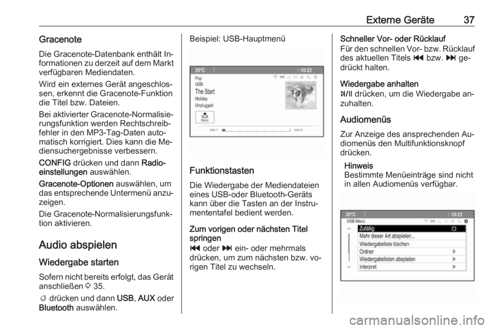 OPEL ZAFIRA C 2016.5  Infotainment-Handbuch (in German) Externe Geräte37GracenoteDie Gracenote-Datenbank enthält In‐
formationen zu derzeit auf dem Markt
verfügbaren Mediendaten.
Wird ein externes Gerät angeschlos‐
sen, erkennt die Gracenote-Funkti