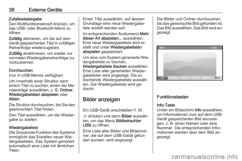 OPEL ZAFIRA C 2016.5  Infotainment-Handbuch (in German) 38Externe GeräteZufallswiedergabe
Den Multifunktionsknopf drücken, um das USB- oder Bluetooth-Menü zu
öffnen.
Zufällig  aktivieren, um die auf dem
Gerät gespeicherten Titel in zufälliger
Reihen